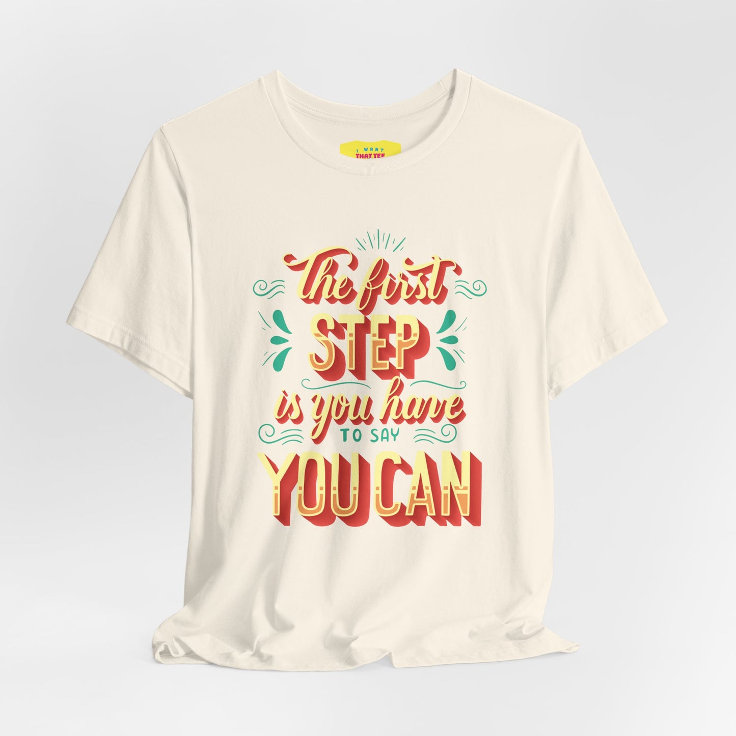 THE FIRST STEP IS YOU HAVE TO SAY YOU CAN (Unisex Jersey Short Sleeve Tee)