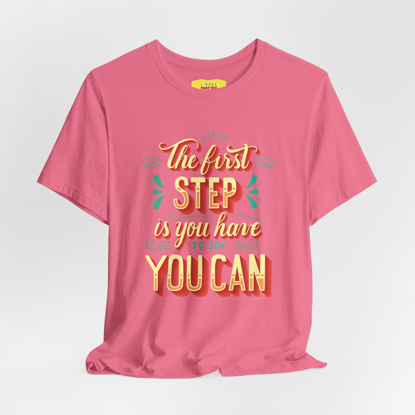 THE FIRST STEP IS YOU HAVE TO SAY YOU CAN (Unisex Jersey Short Sleeve Tee)