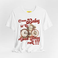 C'MON BABY LET THE GOOD TIMES ROLL! (Unisex Jersey Short Sleeve Tee)