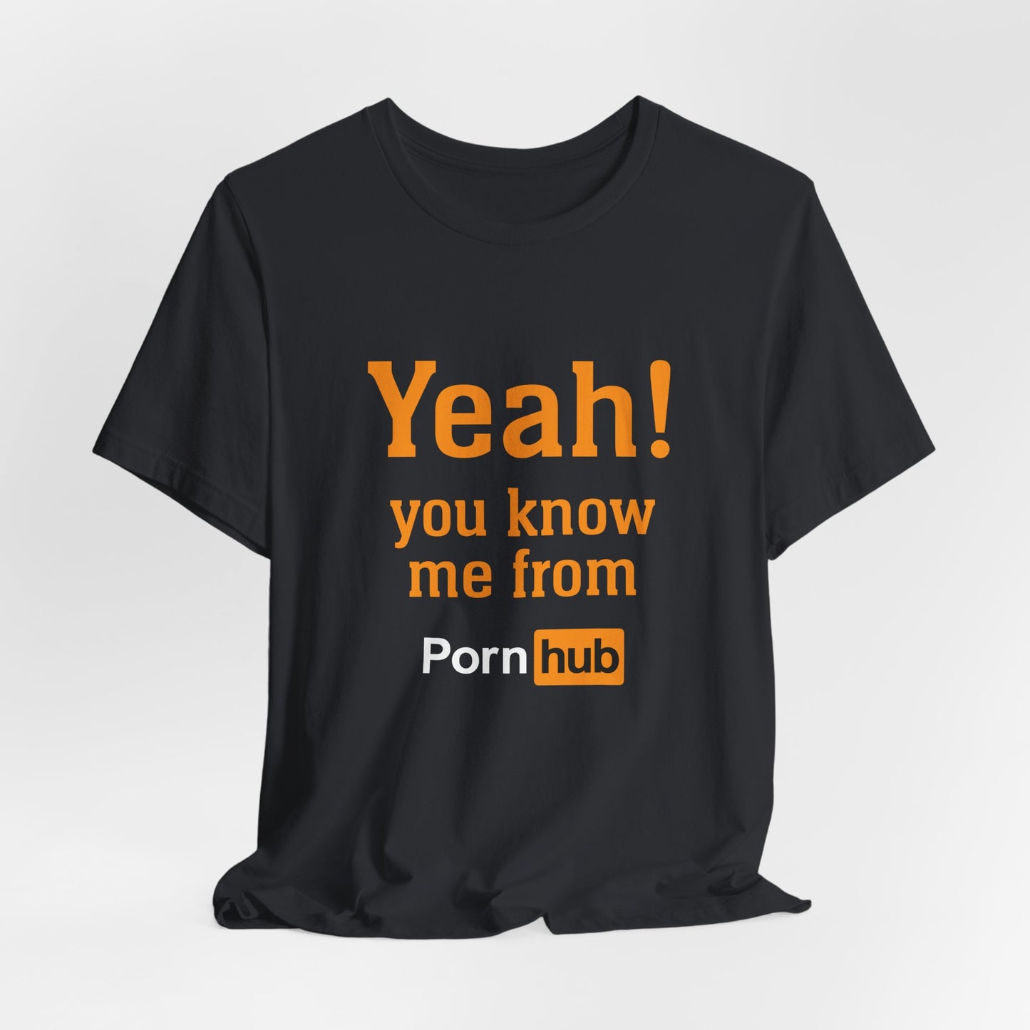 YEAH! YOU KNOW ME FROM PORNHUB (Unisex Softstyle T-Shirt)