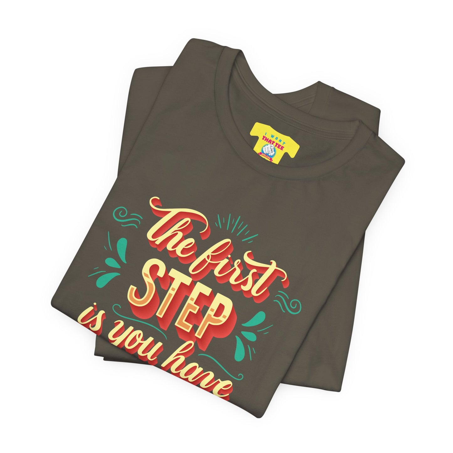 THE FIRST STEP IS YOU HAVE TO SAY YOU CAN (Unisex Jersey Short Sleeve Tee)