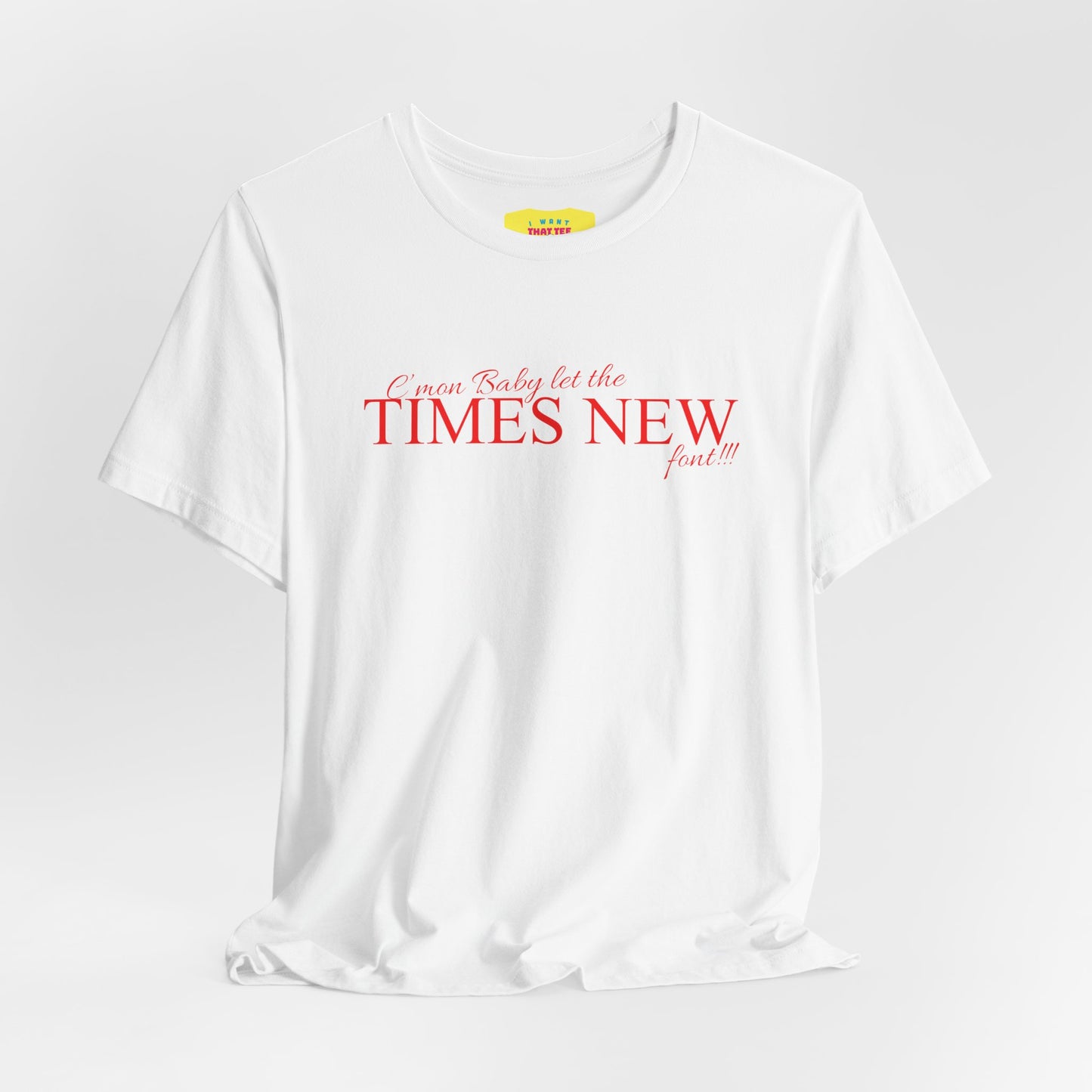 C'MON BABY LET THE TIMES NEW FONT - DESIGNERS JOKE (Unisex Jersey Short Sleeve Tee)