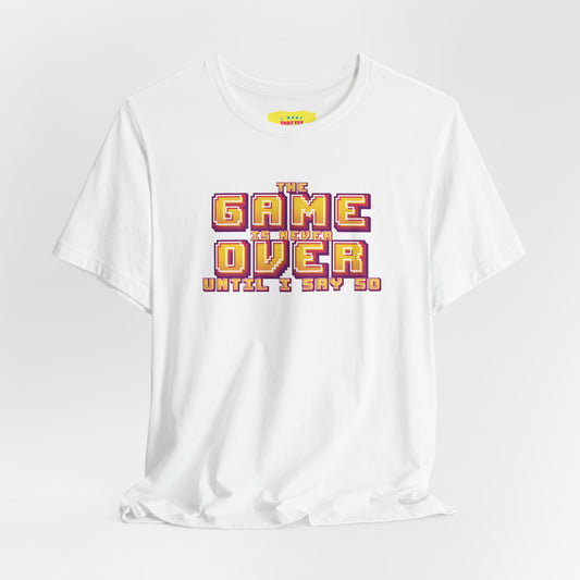 THE GAME IS NEVER OVER UNTIL I SAY SO (Unisex Jersey Short Sleeve Tee)