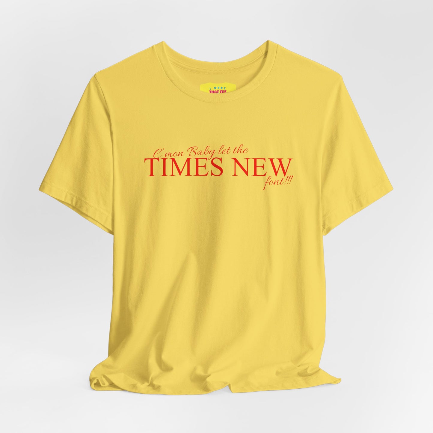 C'MON BABY LET THE TIMES NEW FONT - DESIGNERS JOKE (Unisex Jersey Short Sleeve Tee)