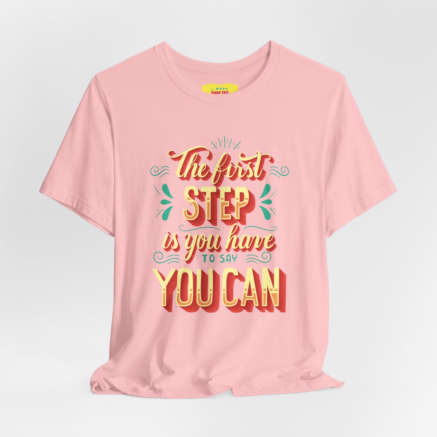 THE FIRST STEP IS YOU HAVE TO SAY YOU CAN (Unisex Jersey Short Sleeve Tee)