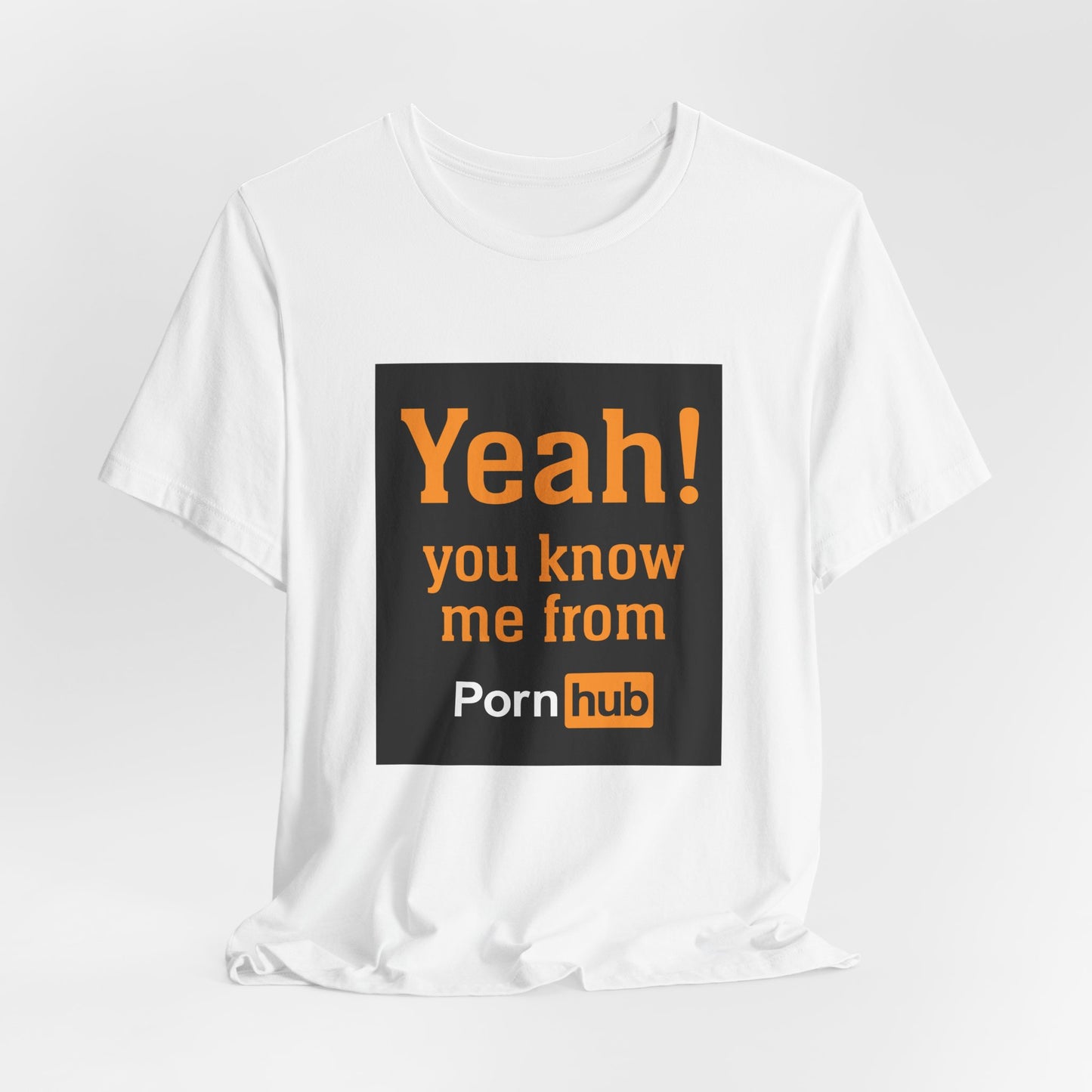 YEAH! YOU KNOW ME FROM PORNHUB (Unisex Softstyle T-Shirt)