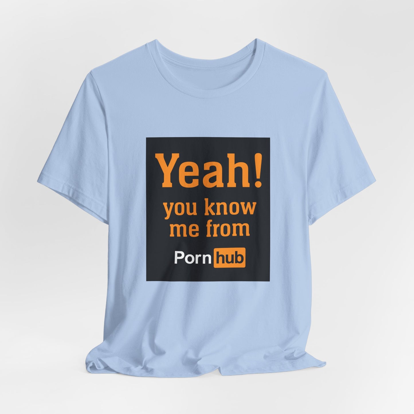 YEAH! YOU KNOW ME FROM PORNHUB (Unisex Softstyle T-Shirt)