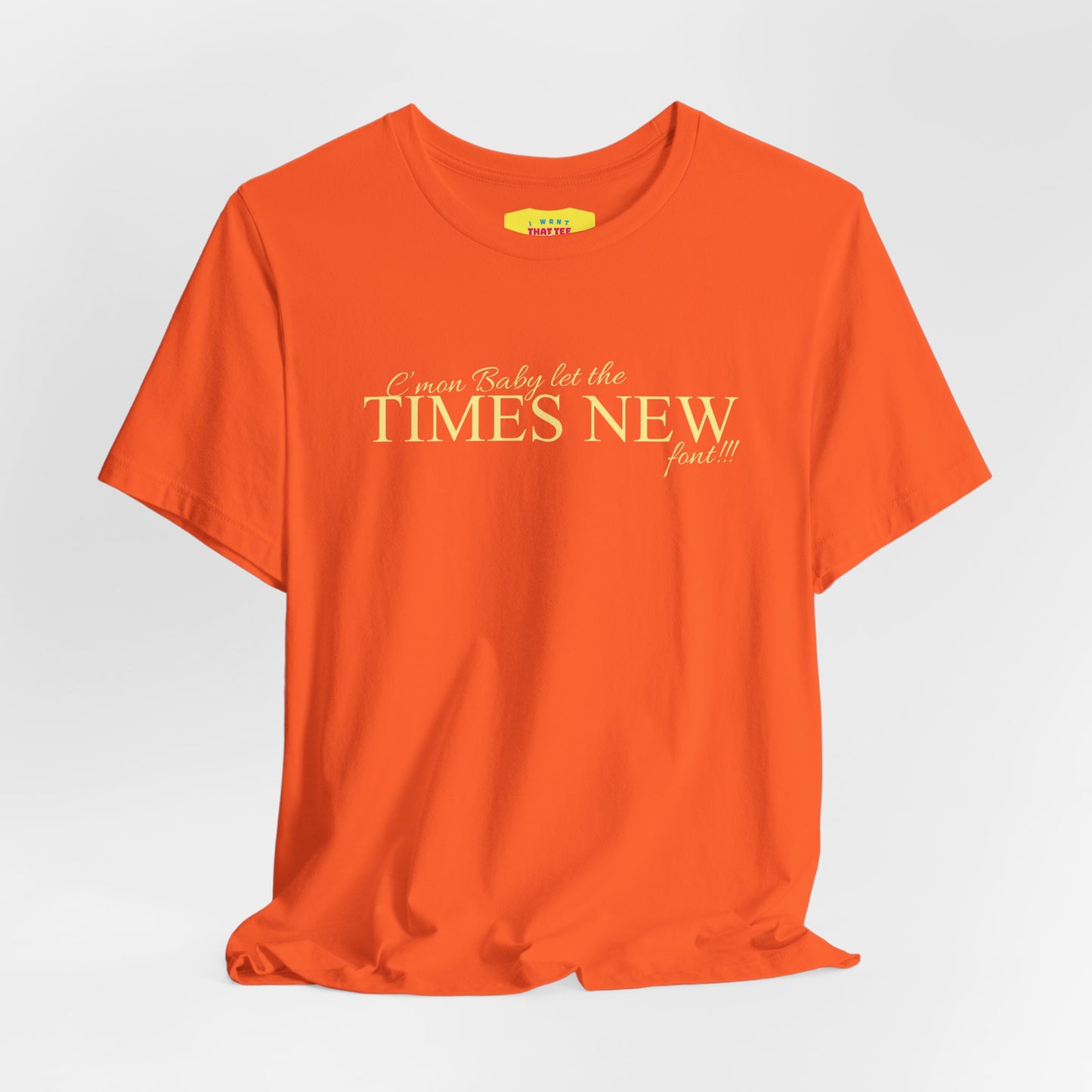 C'MON BABY LET THE TIMES NEW FONT - DESIGNERS JOKE (Unisex Jersey Short Sleeve Tee)