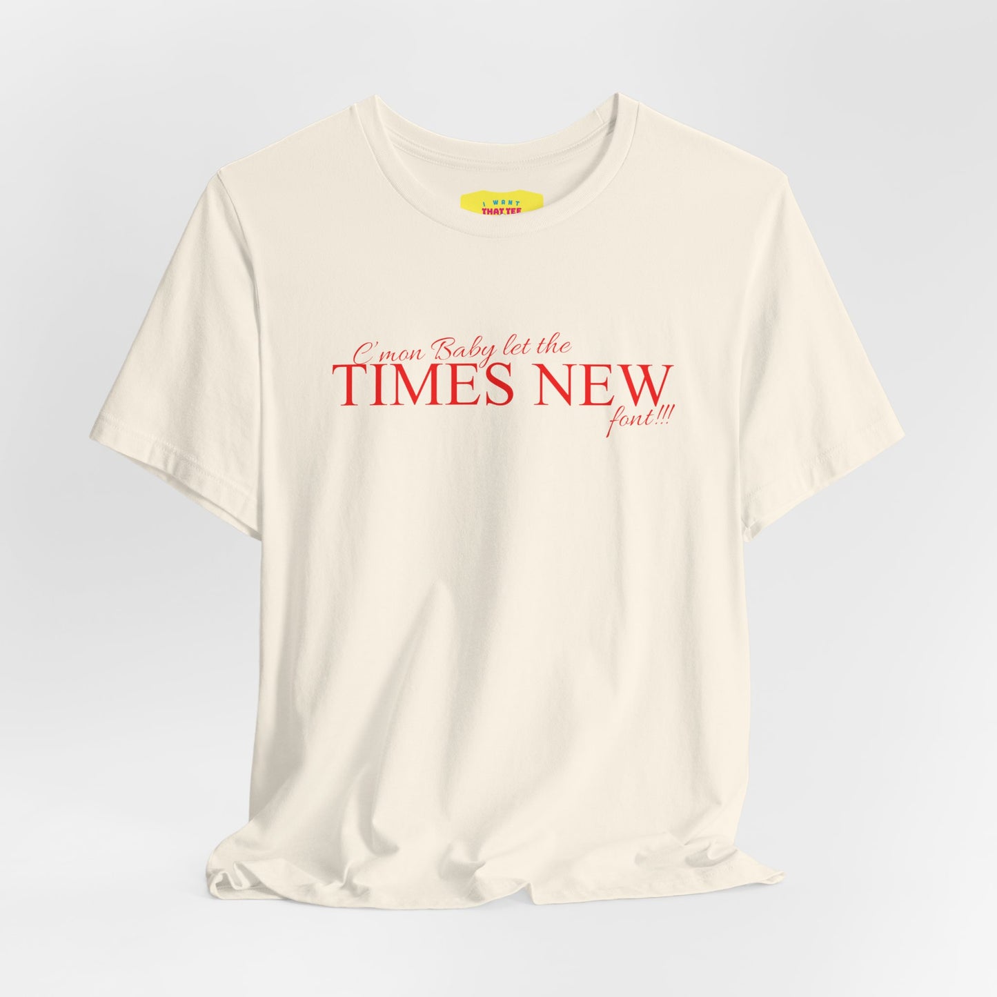 C'MON BABY LET THE TIMES NEW FONT - DESIGNERS JOKE (Unisex Jersey Short Sleeve Tee)