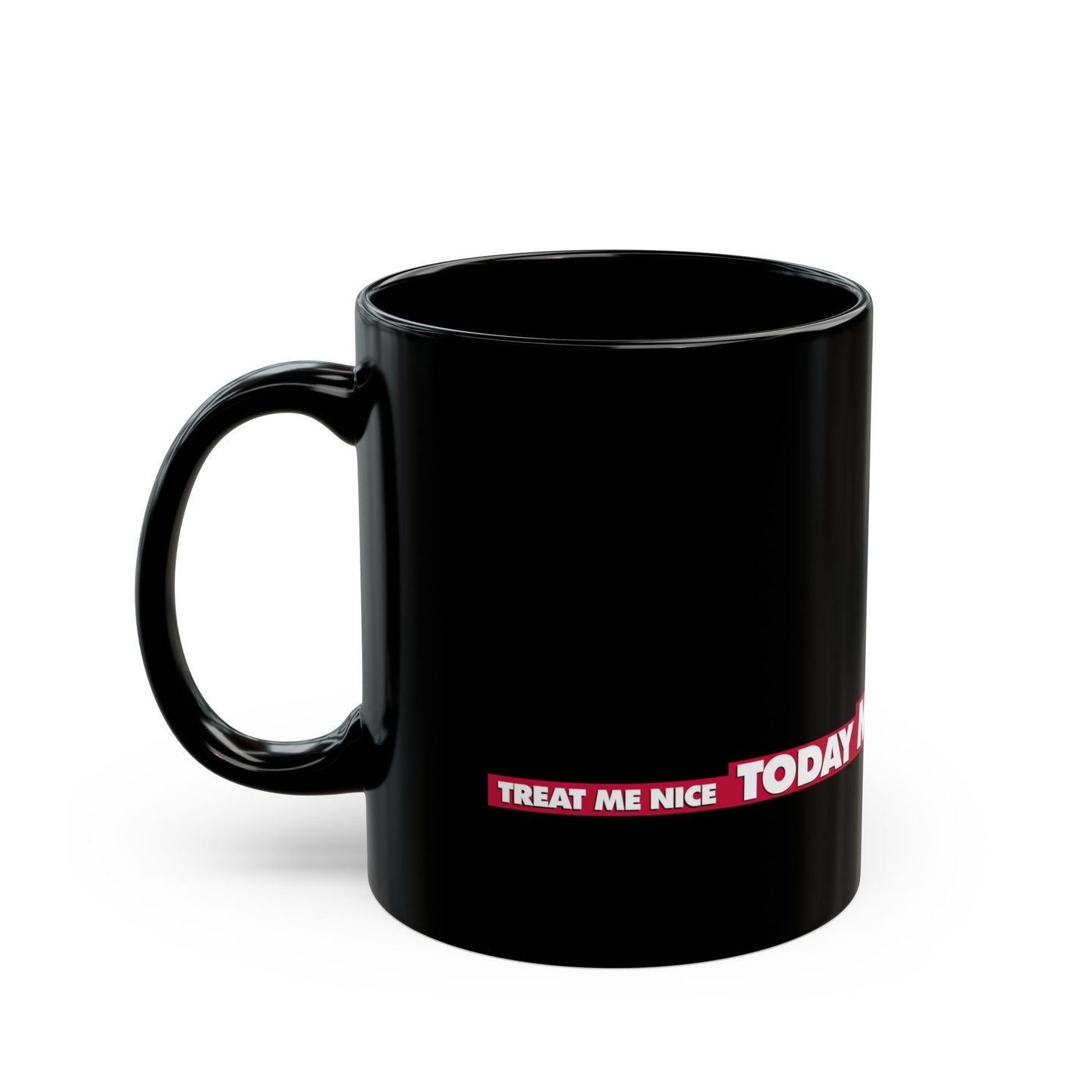 TREAT ME NICE, TODAY MAY BE MY DAY - FALLING DOWN BLACK MUG (11oz, 15oz)