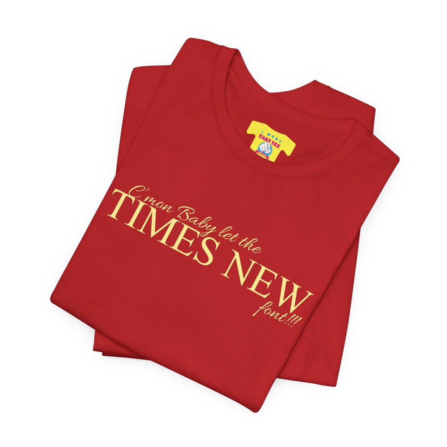 C'MON BABY LET THE TIMES NEW FONT - DESIGNERS JOKE (Unisex Jersey Short Sleeve Tee)