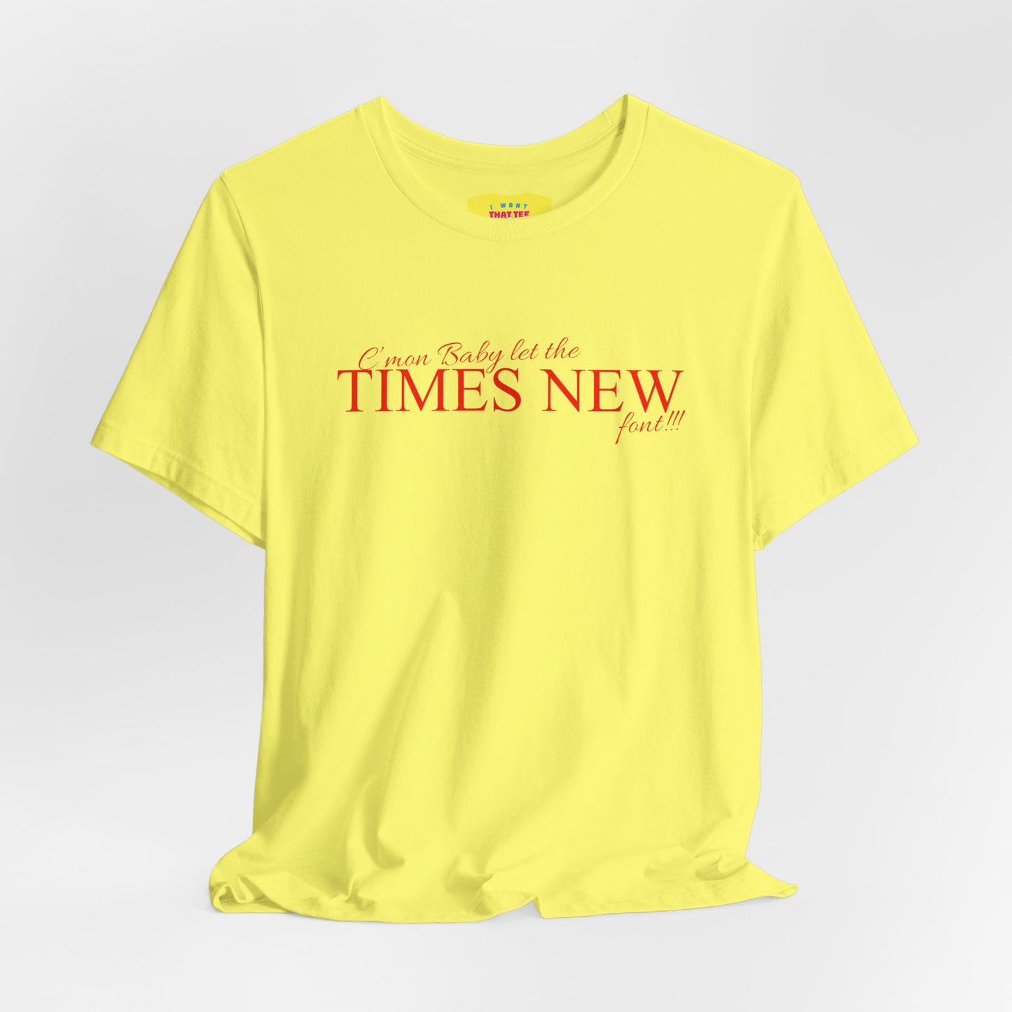 C'MON BABY LET THE TIMES NEW FONT - DESIGNERS JOKE (Unisex Jersey Short Sleeve Tee)