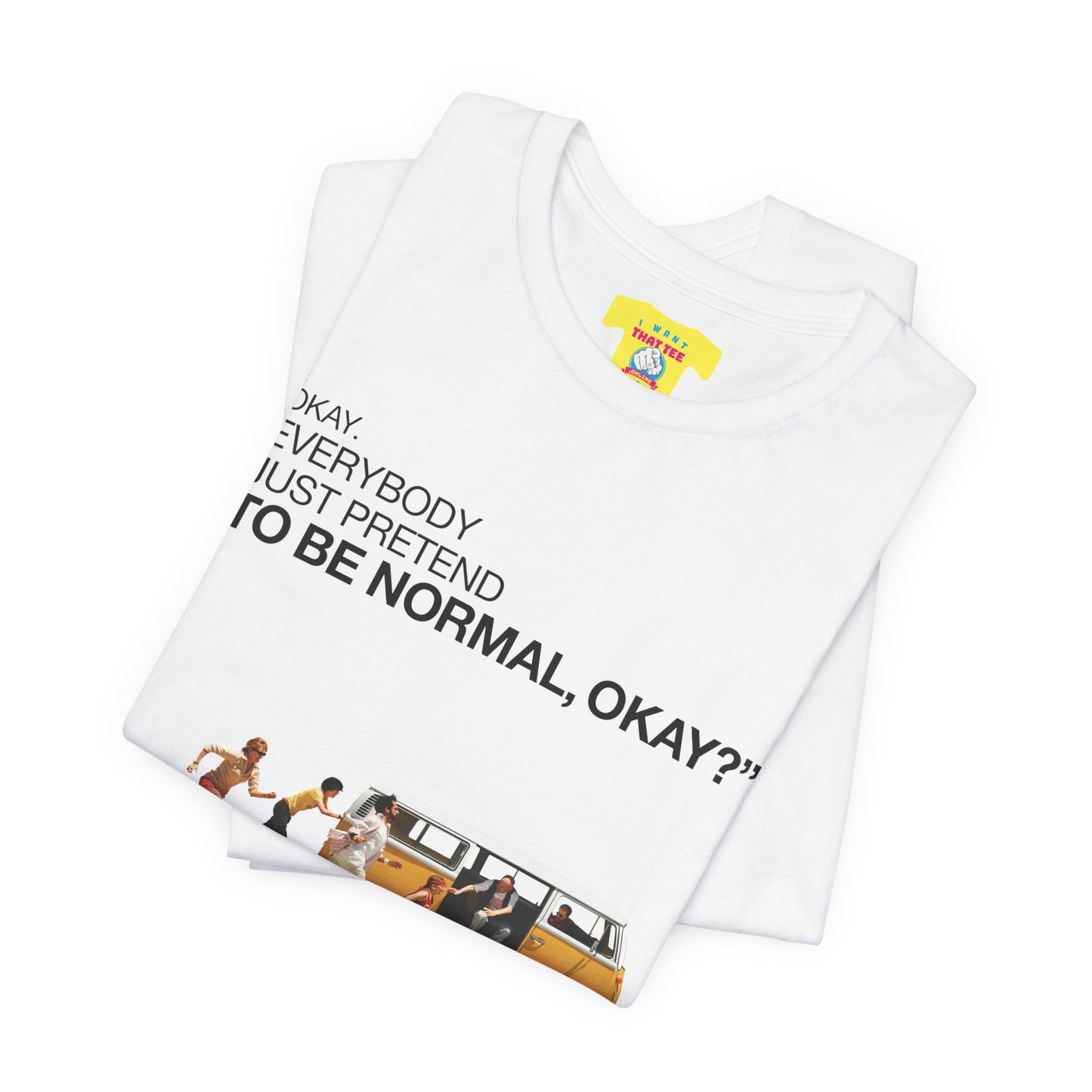 EVERYBODY PRETEND TO BE NORMAL - LITTLE MISS SUNSHINE (Unisex Jersey Short Sleeve Tee)