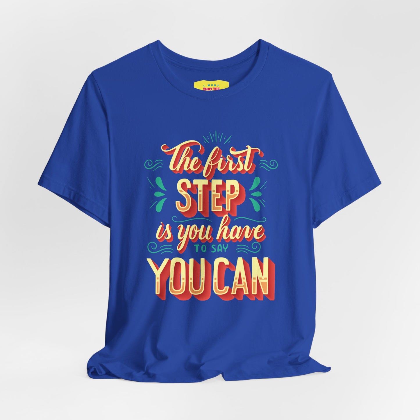 THE FIRST STEP IS YOU HAVE TO SAY YOU CAN (Unisex Jersey Short Sleeve Tee)