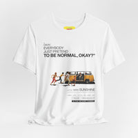 EVERYBODY PRETEND TO BE NORMAL - LITTLE MISS SUNSHINE (Unisex Jersey Short Sleeve Tee)